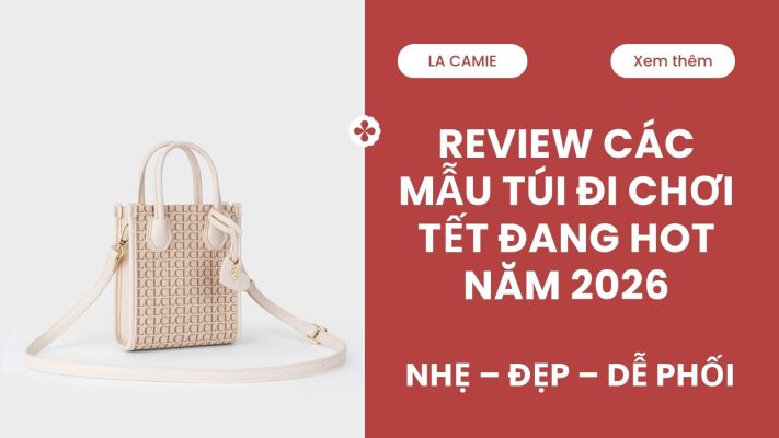Review Các Mẫu Túi Đi Chơi Tết Đang Hot Năm 2026 Nhẹ – Đẹp – Dễ Phối