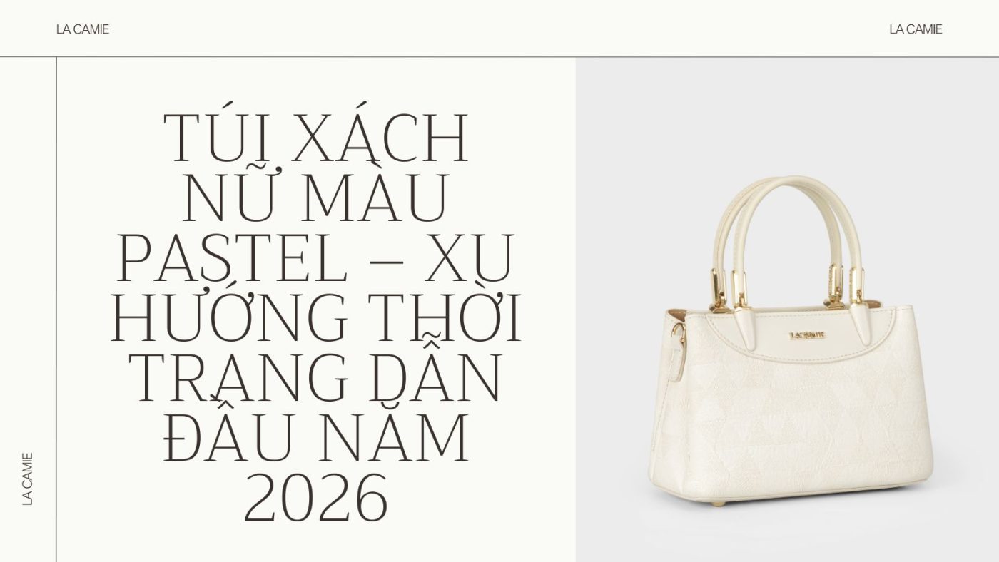 Túi Xách Nữ Màu Pastel – Xu Hướng Thời Trang Dẫn Đầu Năm 2026