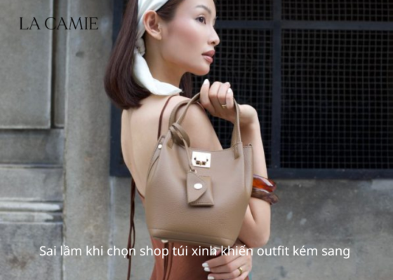 Sai lầm khi chọn shop túi xinh khiến outfit kém sang