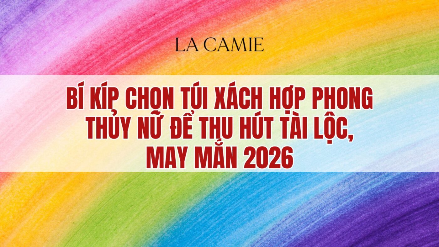 Bí kíp chọn túi xách hợp phong thủy nữ để thu hút tài lộc, may mắn 2026