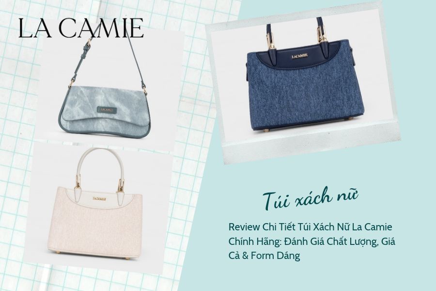 Review Chi Tiết Túi Xách Nữ La Camie Chính Hãng Đánh Giá Chất Lượng, Giá Cả & Form Dáng